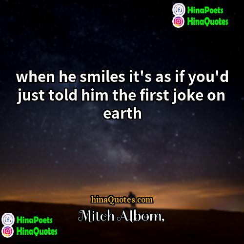 Mitch Albom Quotes | when he smiles it's as if you'd